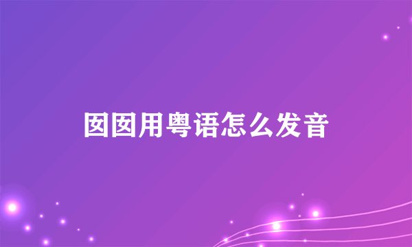 囡囡用粤语怎么发音