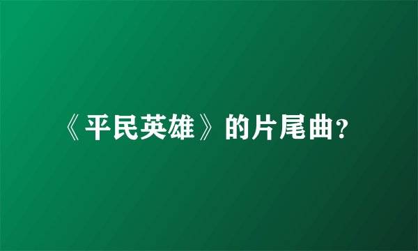 《平民英雄》的片尾曲？