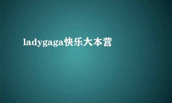 ladygaga快乐大本营
