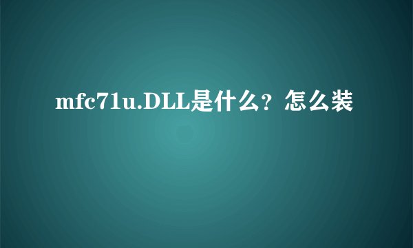 mfc71u.DLL是什么？怎么装
