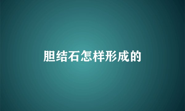 胆结石怎样形成的