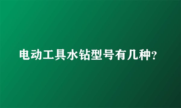 电动工具水钻型号有几种？