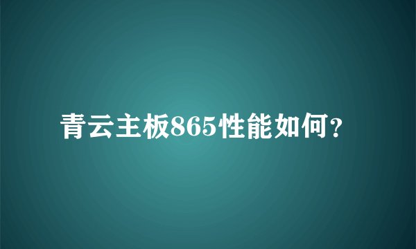 青云主板865性能如何？