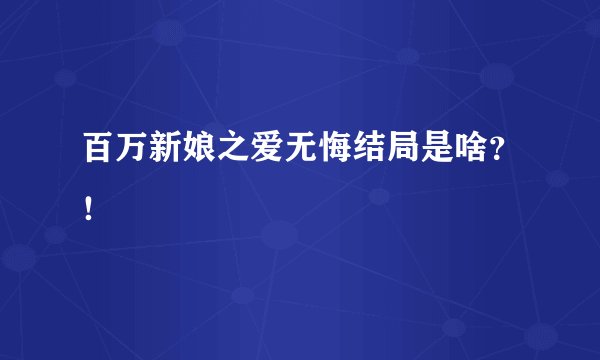 百万新娘之爱无悔结局是啥？！