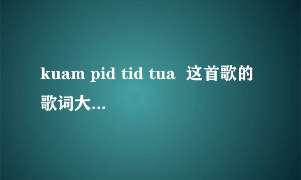 kuam pid tid tua  这首歌的歌词大意是什么啊