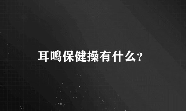耳鸣保健操有什么？