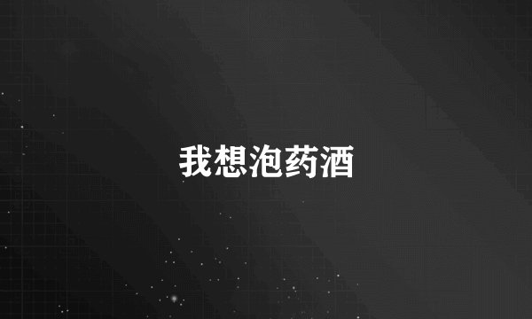 我想泡药酒