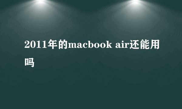 2011年的macbook air还能用吗