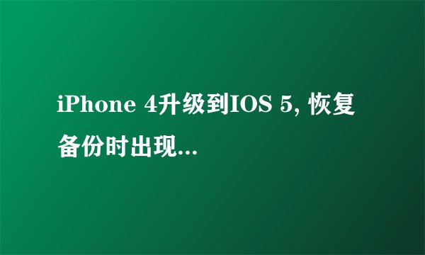 iPhone 4升级到IOS 5, 恢复备份时出现