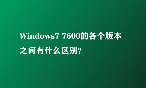 Windows7 7600的各个版本之间有什么区别？