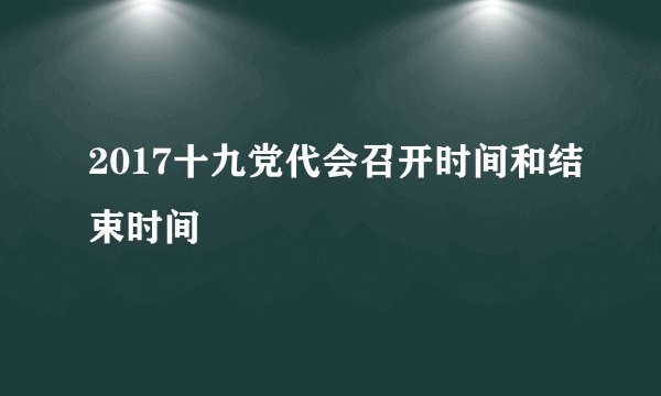 2017十九党代会召开时间和结束时间