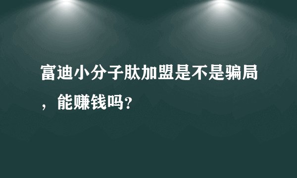 富迪小分子肽加盟是不是骗局，能赚钱吗？