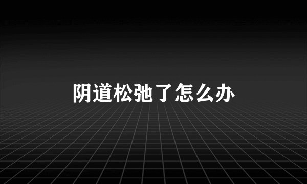 阴道松弛了怎么办