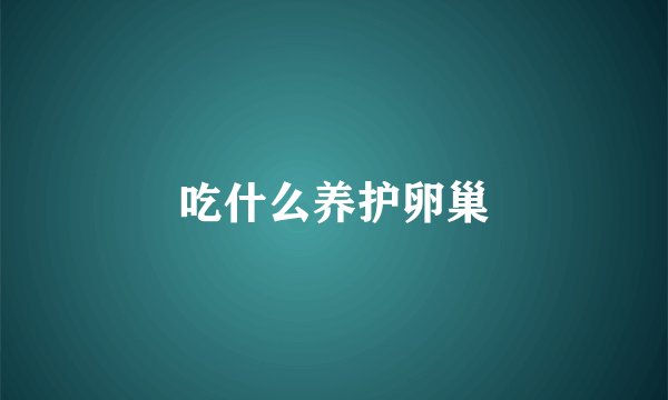 吃什么养护卵巢