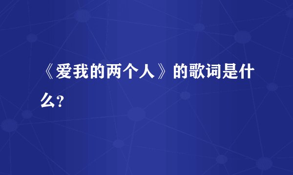 《爱我的两个人》的歌词是什么？
