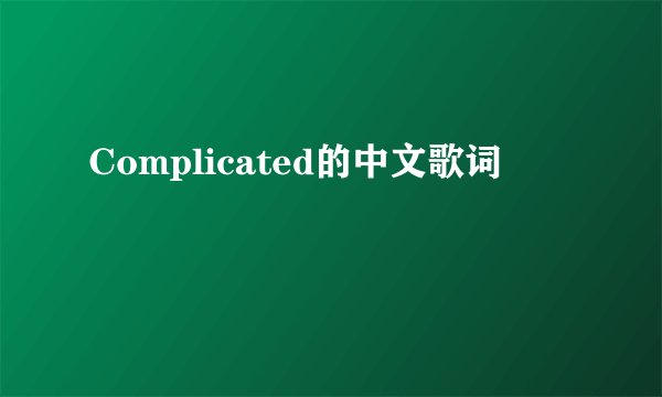 Complicated的中文歌词