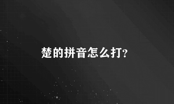 楚的拼音怎么打？