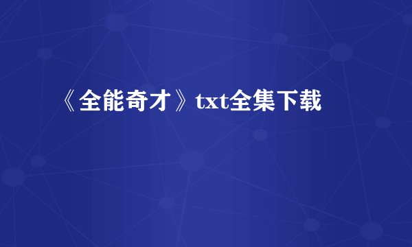 《全能奇才》txt全集下载