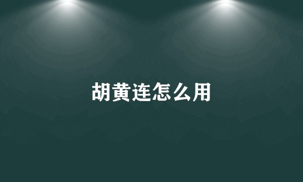 胡黄连怎么用