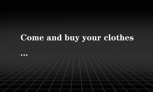 Come and buy your clothes at our great sale.We sell all our 
