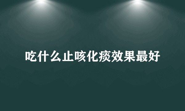 吃什么止咳化痰效果最好