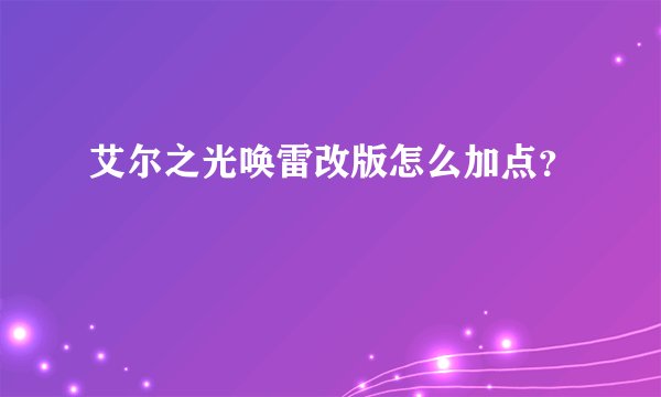 艾尔之光唤雷改版怎么加点？