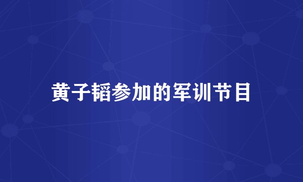 黄子韬参加的军训节目