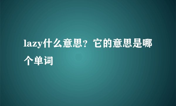 lazy什么意思？它的意思是哪个单词