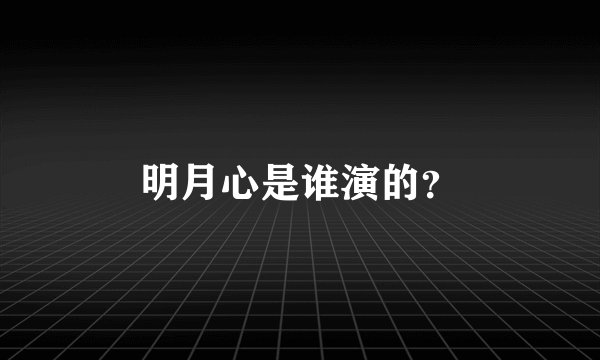 明月心是谁演的？