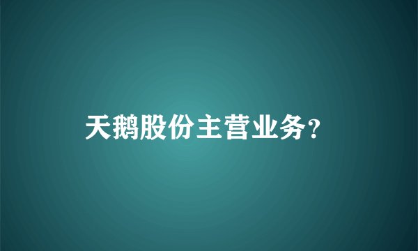 天鹅股份主营业务？