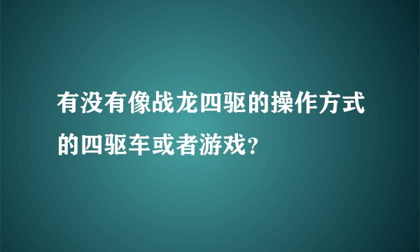 有没有像战龙四驱的操作方式的四驱车或者游戏？