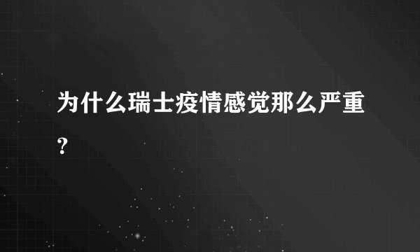 为什么瑞士疫情感觉那么严重？