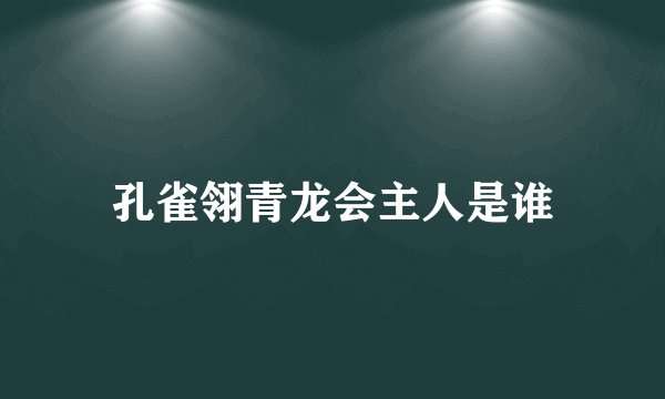 孔雀翎青龙会主人是谁