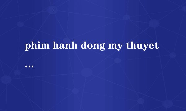 phim hanh dong my thuyet minh