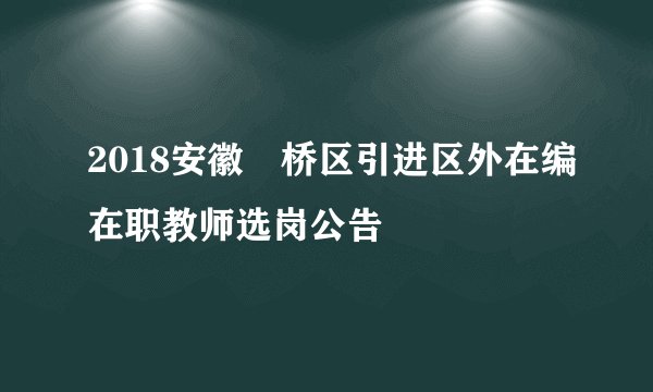 2018安徽埇桥区引进区外在编在职教师选岗公告