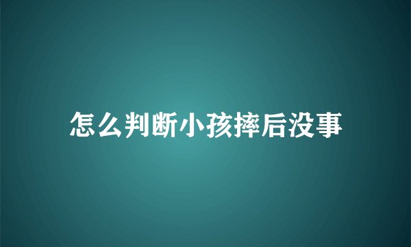 怎么判断小孩摔后没事