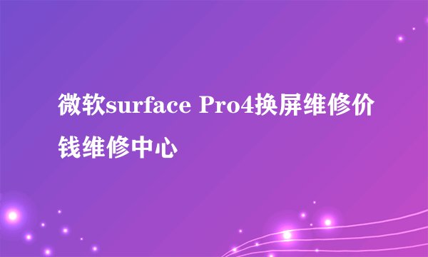 微软surface Pro4换屏维修价钱维修中心