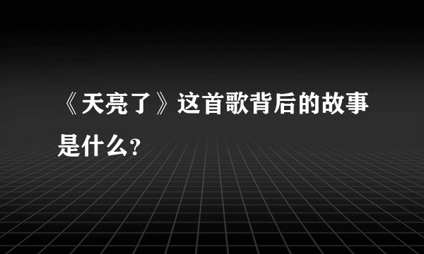 《天亮了》这首歌背后的故事是什么？