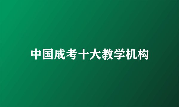 中国成考十大教学机构