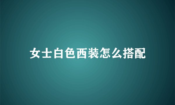 女士白色西装怎么搭配