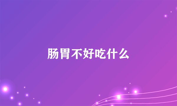 肠胃不好吃什么