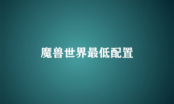 魔兽世界最低配置