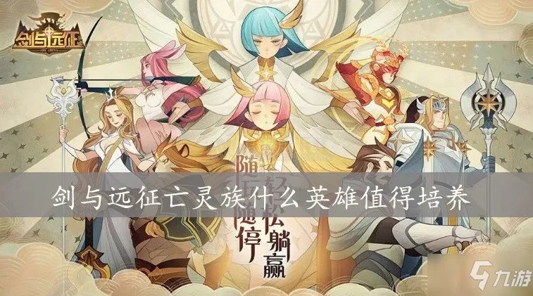 《剑与远征》哪些亡灵族英雄值得培养 亡灵族英雄培养攻略