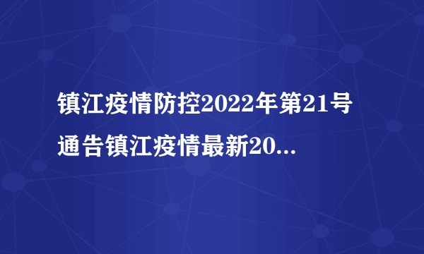 镇江疫情防控2022年第21号通告镇江疫情最新2021今天