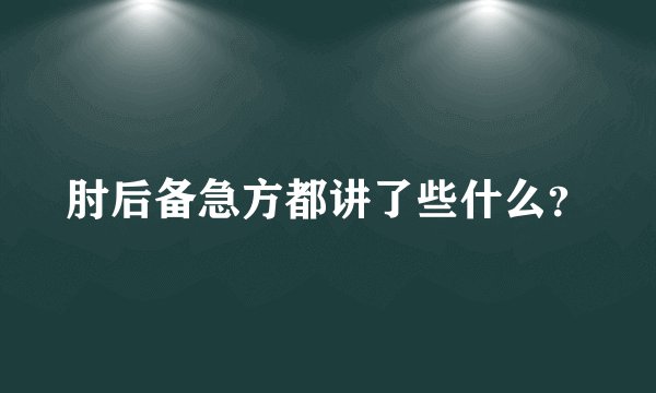 肘后备急方都讲了些什么？