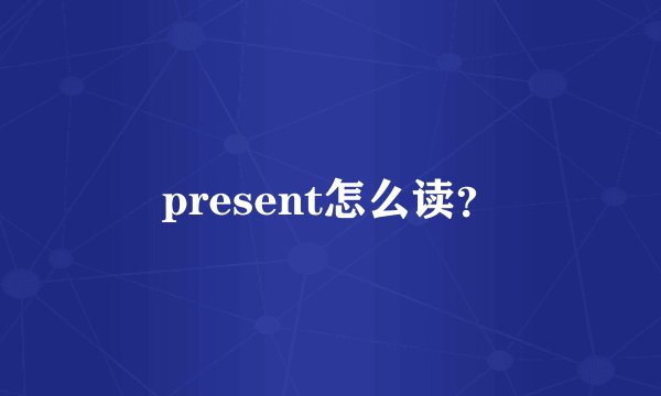 present怎么读?