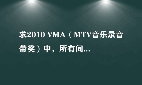 求2010 VMA（MTV音乐录音带奖）中，所有间场歌曲，例如要卖广告时DJ打的是什么歌？