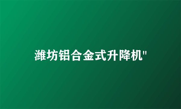 潍坊铝合金式升降机