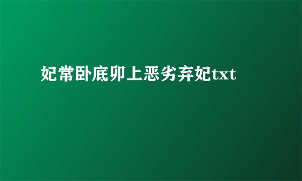 妃常卧底卯上恶劣弃妃txt