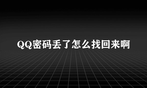 QQ密码丢了怎么找回来啊